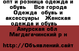  опт и розница одежда и обувь  - Все города Одежда, обувь и аксессуары » Женская одежда и обувь   . Амурская обл.,Магдагачинский р-н